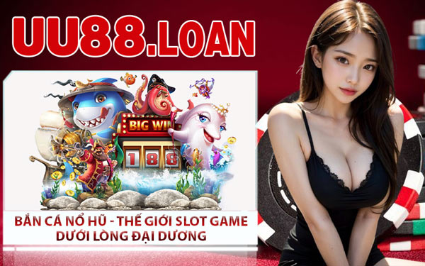 Bắn Cá Nổ Hũ - Thế Giới Slot Game Dưới Lòng Đại Dương