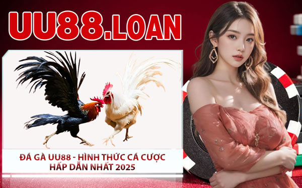 Đá Gà UU88 - Hình Thức Cá Cược Hấp Dẫn Nhất 2025