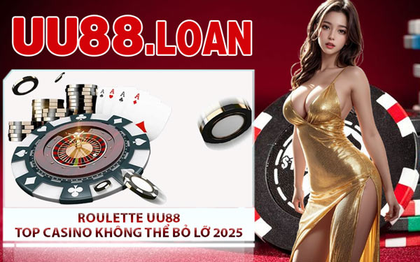 Roulette UU88 - Top Casino Không Thể Bỏ Lỡ 2025