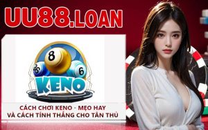 Cách Chơi Keno - Mẹo Hay Và Cách Tính Thắng Cho Tân Thủ